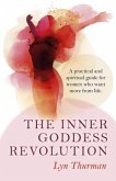 The Inner Goddess Revolution: A Practical and Spiritual Guide for Women Who Want More from Life