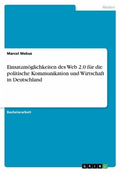 Einsatzmöglichkeiten des Web 2.0 für die politische Kommunikation und Wirtschaft in Deutschland
