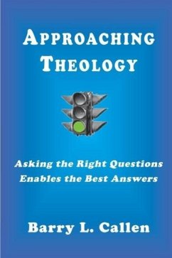 Approaching Theology, Asking the Right Questions Enables the Best Answers - Callen, Barry L.