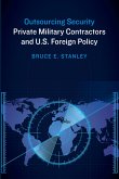 Outsourcing Security: Private Military Contractors and U.S. Foreign Policy