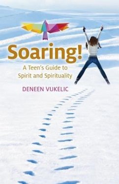 Soaring - A Teen's Guide to Spirit and Spirituality - Vukelic, Deneen