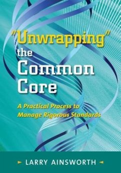 Unwrapping the Common Core: A Practical Process to Manage Rigorous Standards - Ainsworth, Larry