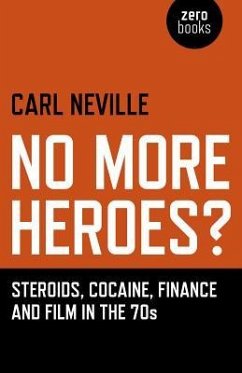 No More Heroes?: Steroids, Cocaine, Finance and Film in the 70s - Neville, Carl