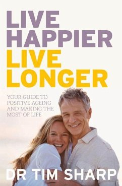 Live Happier, Live Longer: Your Guide to Positive Ageing and Making the Most of Life - Sharp, Tim