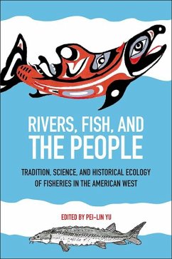 Rivers, Fish, and the People: Tradition, Science, and Historical Ecology of Fisheries in the American West - Yu, Pei-Lin