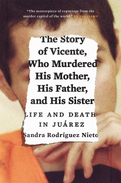 The Story of Vicente, Who Murdered His Mother, His Father, and His Sister: Life and Death in Juárez - Nieto, Sandra