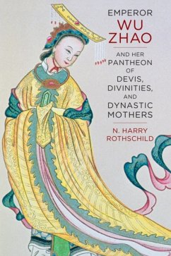 Emperor Wu Zhao and Her Pantheon of Devis, Divinities, and Dynastic Mothers - Rothschild, Norman H.