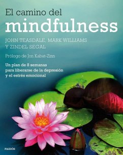 El camino del mindfulness : un plan de 8 semanas para liberarse de la depresión y el estrés emocional - Williams, J. Mark G.; Teasdale, John; Segal, Zindel