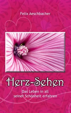 Herz-Sehen - Das Leben in all seiner Schönheit erfahren (eBook, ePUB) - Aeschbacher, Felix