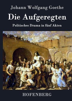 Die Aufgeregten - Goethe, Johann Wolfgang von