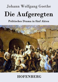 Die Aufgeregten - Goethe, Johann Wolfgang von