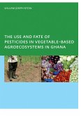 The Use and Fate of Pesticides in Vegetable-Based Agro-Ecosystems in Ghana (eBook, PDF)