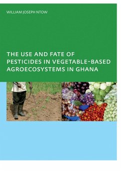 The Use and Fate of Pesticides in Vegetable-Based Agro-Ecosystems in Ghana (eBook, PDF) - Ntow, William Joseph