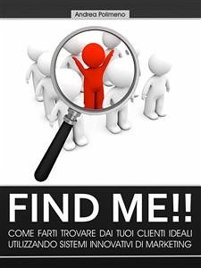 Find Me!! Come farti trovare dai tuoi clienti ideali utilizzando sistemi innovativi di marketing (eBook, ePUB) - Polimeno, Andrea