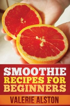 Smoothie Recipes for Beginners - Alston Valerie; Alston, Valerie