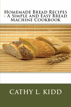 Homemade Bread Recipes - A Simple and Easy Bread Machine Cookbook - Kidd, Cathy
