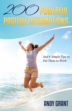 200 Powerful Positive Affirmations and 6 Simple Tips to Put Them to Work (for You!) - Grant, Andy