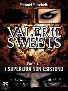 Valerie Sweets - Parte II: I supereroi non esistono (eBook, ePUB) - Marchetti, Manuel