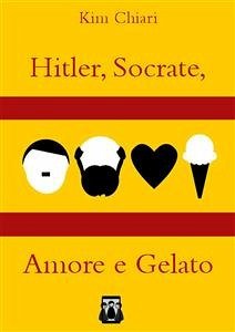 Hitler, Socrate, Amore e Gelato (eBook, ePUB) - Chiari, Kim