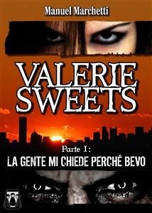 Valerie Sweets - Parte I: La gente mi chiede perché bevo (eBook, ePUB) - Marchetti, Manuel