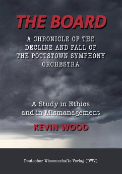 The Board. A chronicle of the decline and fall of the Pottstown Symphony Orchestra - Wood, Kevin