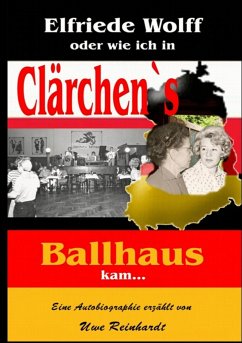 Elfriede Wolff oder wie ich in Clärchen's Ballhaus kam ... - Reinhardt, Uwe