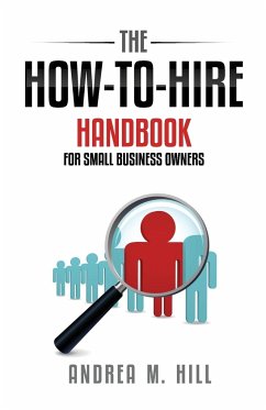 The How-to-Hire Handbook for Small Business Owners - Hill, Andrea M