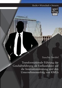 Transformationale Führung der Geschäftsführung als Einflussfaktor auf die Innovationsleistung und den Unternehmenserfolg von KMUs - Seidel, Sascha