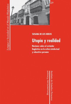 Utopía y realidad: nociones sobre el estándar lingüístico en la esfera intelectual y educativa peruana (eBook, ePUB) - Heros, Susana de los