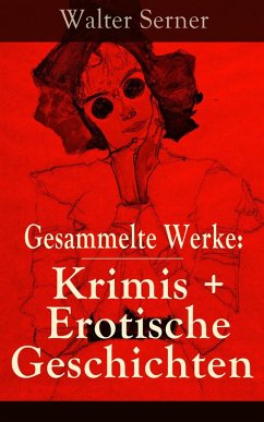 Gesammelte Werke: Krimis + Erotische Geschichten (eBook, ePUB) - Serner, Walter