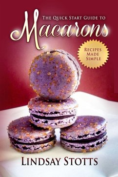 The Quick Start Guide to Macarons (eBook, ePUB) - Stotts, Lindsay