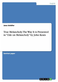 True Melancholy. The Way It is Presented in ¿Ode on Melancholy¿ by John Keats - Schäfer, Jana