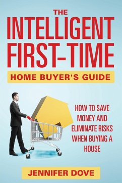 The Intelligent First-Time Home Buyer's Guide - Dove, Jennifer