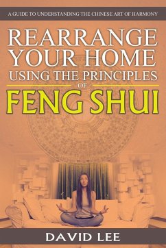 Rearrange Your Home Using the Principles of Feng Shui - Lee, David