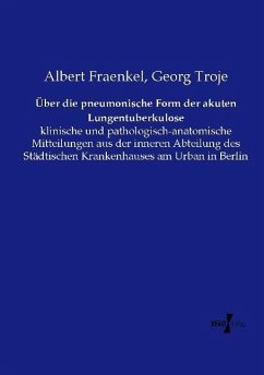 Über die pneumonische Form der akuten Lungentuberkulose - Fraenkel, Albert;Troje, Georg