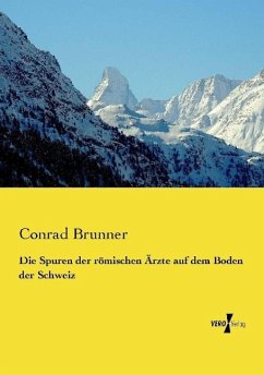 Die Spuren der römischen Ärzte auf dem Boden der Schweiz - Brunner, Conrad