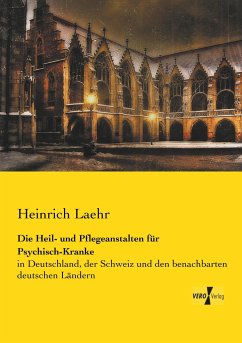 Die Heil- und Pflegeanstalten für Psychisch-Kranke - Laehr, Heinrich