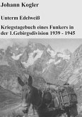 Unterm Edelweiß Kriegstagebuch eines Funkers der 1. Gebirgsdivision