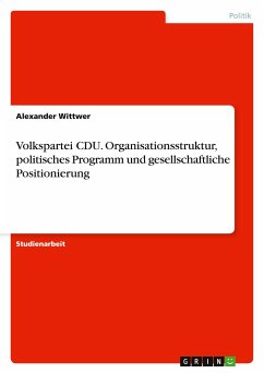 Volkspartei CDU. Organisationsstruktur, politisches Programm und gesellschaftliche Positionierung - Wittwer, Alexander