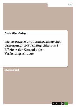 Die Terrorzelle ¿Nationalsozialistischer Untergrund¿ (NSU). Möglichkeit und Effizienz der Kontrolle des Verfassungsschutzes
