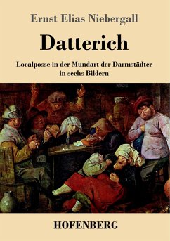 Datterich: Localposse in der Mundart der DarmstÃ¤dter in sechs Bildern Ernst Elias Niebergall Author