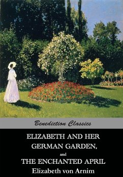 Elizabeth And Her German Garden, and The Enchanted April - Arnim, Elizabeth von
