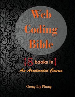 Web Coding Bible (18 Books in 1 -- HTML, CSS, Javascript, PHP, SQL, XML, SVG, Canvas, WebGL, Java Applet, ActionScript, htaccess, jQuery, WordPress, SEO and many more) - Lip Phang, Chong