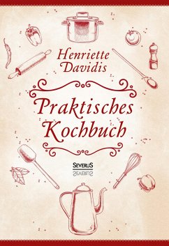 Praktisches Kochbuch für die gewöhnliche und feinere Küche. Mit über 1500 Rezepten - Davidis, Henriette