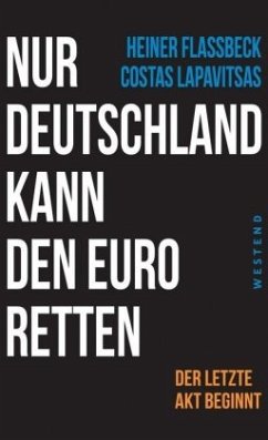 Nur Deutschland kann den Euro retten - Flassbeck, Heiner;Lapavitsas, Costas