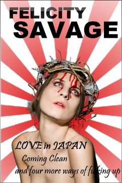 Love in Japan: Coming Clean and Four More Ways of F**king Up (eBook, ePUB) - Savage, Felicity