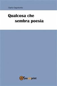 Qualcosa che sembra poesia (eBook, PDF) - Capotorto, Carlo