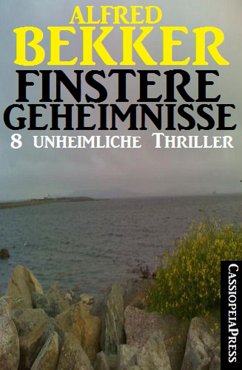 Finstere Geheimnisse - 8 unheimliche Thriller (eBook, ePUB) - Bekker, Alfred