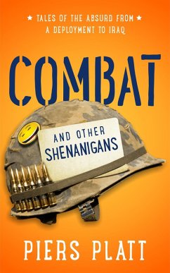 Combat and Other Shenanigans: Tales of the Absurd from a Deployment to Iraq (eBook, ePUB) - Platt, Piers