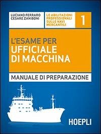 L' esame per l'ufficiale di macchina. Manuale di preparazione - Ferraro, Luciano; Zaniboni, Cesare